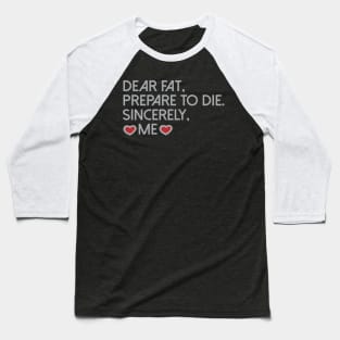 Dear Fat Prepare To Die Sincerely Me Cool Creative Beautiful Typography Design Baseball T-Shirt